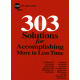 303 Solutions for Accomplishing More in Less Time